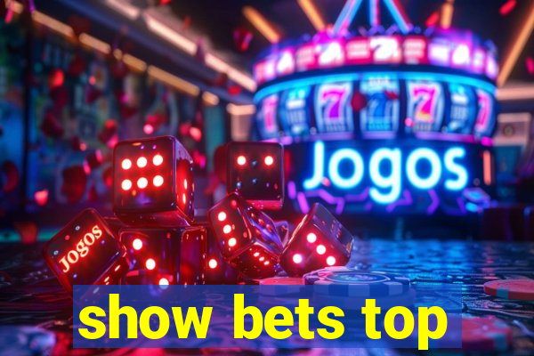 show bets top
